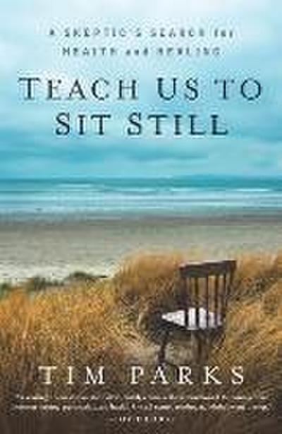 Teach Us to Sit Still: A Skeptic’s Search for Health and Healing