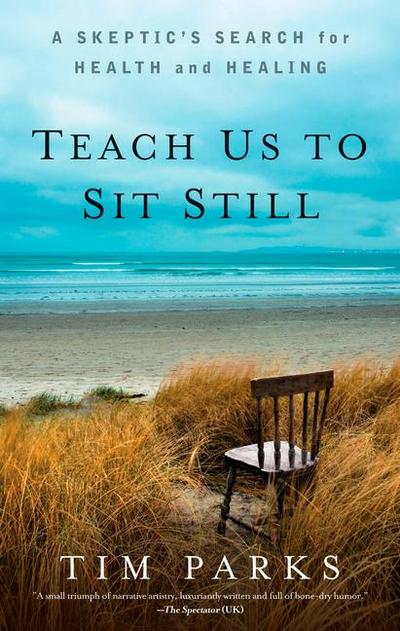 Teach Us to Sit Still: A Skeptic’s Search for Health and Healing