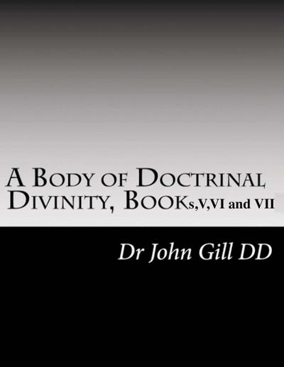 A Body Of Doctrinal Divinity,  Book V, VI and VII.