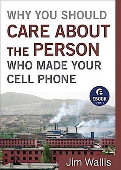 Why You Should Care about the Person Who Made Your Cell Phone (Ebook Shorts)