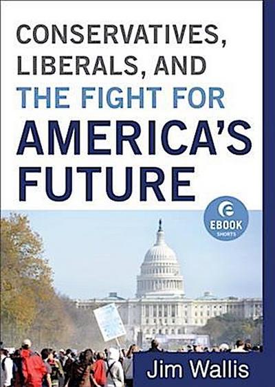 Conservatives, Liberals, and the Fight for America’s Future (Ebook Shorts)