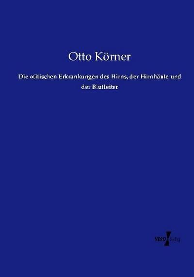 Die otitischen Erkrankungen des Hirns, der Hirnhäute und der Blutleiter