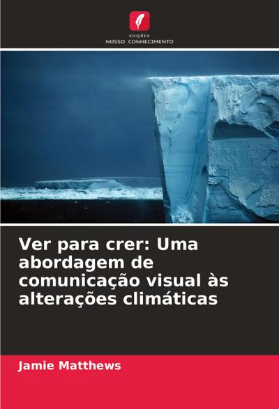 Ver para crer: Uma abordagem de comunicação visual às alterações climáticas