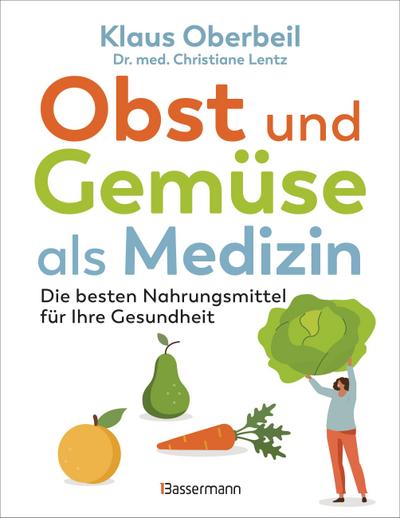 Obst und Gemüse als Medizin. Die besten Nahrungsmittel für Ihre Gesundheit