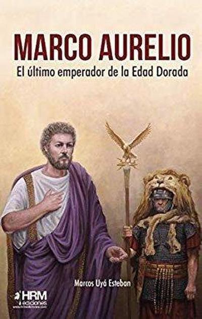 Marco Aurelio : el último emperador de la Edad Dorada