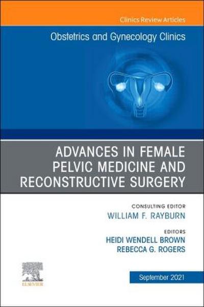 Advances in Female Pelvic Medicine and Reconstructive Surgery, an Issue of Obstetrics and Gynecology Clinics