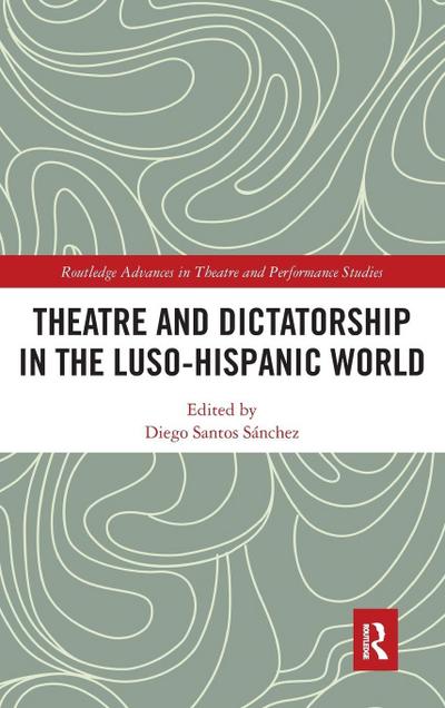 Theatre and Dictatorship in the Luso-Hispanic World