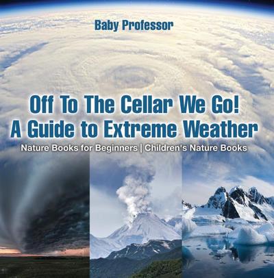 Off To The Cellar We Go! A Guide to Extreme Weather - Nature Books for Beginners | Children’s Nature Books