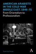 American Arabists in the Cold War Middle East, 1946-75