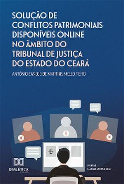 Solução de Conflitos Patrimoniais Disponíveis Online no Âmbito do Tribunal de Justiça do Estado do Ceará