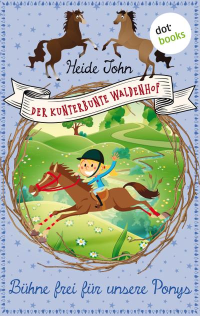 Der kunterbunte Waldenhof: Bühne frei für unsere Ponys - Band 3