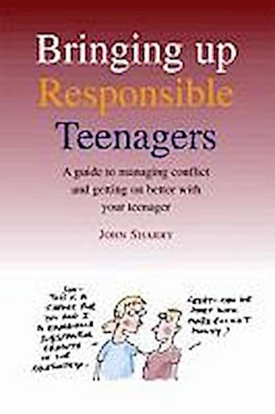 Bringing Up Responsible Teenagers: A Guide to Managing Conflict and Getting on Better with Your Teenager