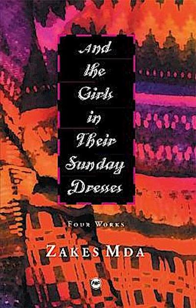 Mda, Z:  And The Girls In Their Sunday Dresses: Four Works