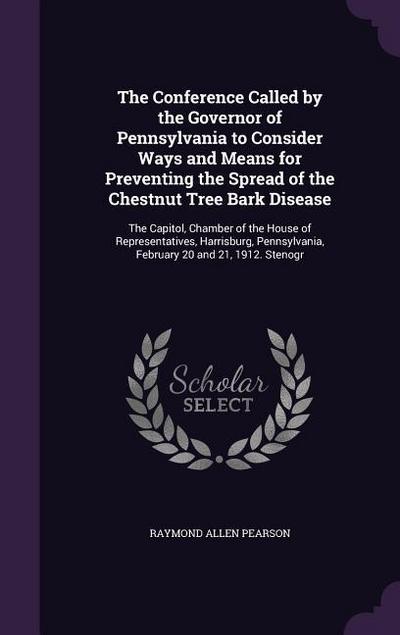 The Conference Called by the Governor of Pennsylvania to Consider Ways and Means for Preventing the Spread of the Chestnut Tree Bark Disease
