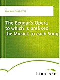 The Beggar`s Opera to which is prefixed the Musick to each Song - John Gay