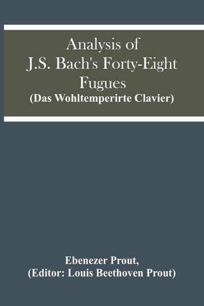 Analysis Of J.S. Bach’S Forty-Eight Fugues (Das Wohltemperirte Clavier)