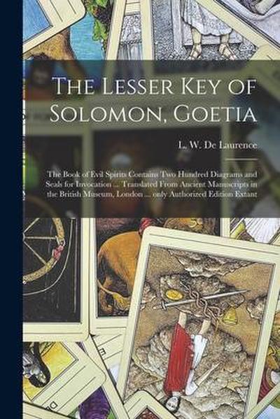 The Lesser Key of Solomon, Goetia: the Book of Evil Spirits Contains Two Hundred Diagrams and Seals for Invocation ... Translated From Ancient Manuscr