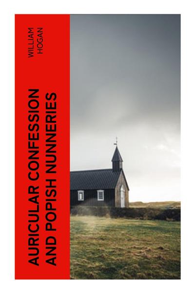 Auricular Confession and Popish Nunneries