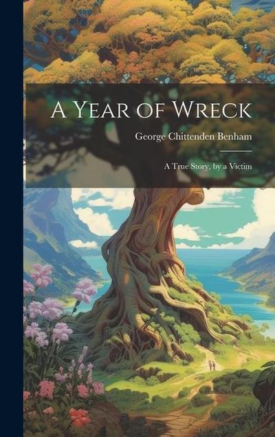 A Year of Wreck; a True Story, by a Victim