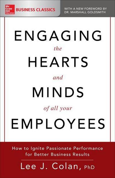 Engaging the Hearts and Minds of All Your Employees: How to Ignite Passionate Performance for Better Business Results