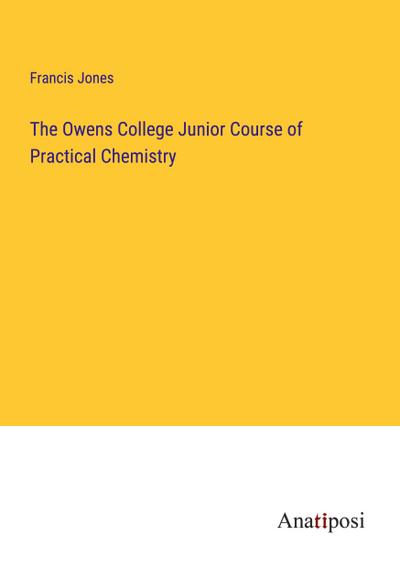The Owens College Junior Course of Practical Chemistry