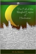 Fall of the Moghul Empire of Hindustan - H. G. Keene