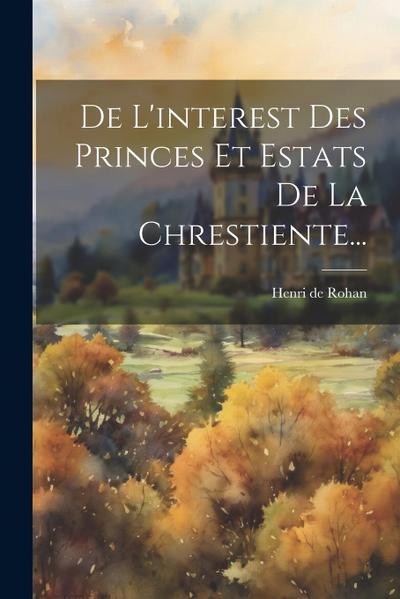 De L’interest Des Princes Et Estats De La Chrestiente...