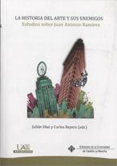 La historia del arte y sus enemigos : estudios sobre Juan Antonio Ramírez