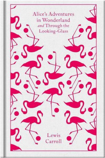 Alice’s Adventures in Wonderland and Through the Looking Glass and What Alice Found There