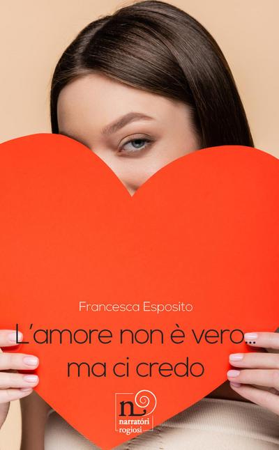 Esposito, F: L’ amore non è vero... Ma ci credo