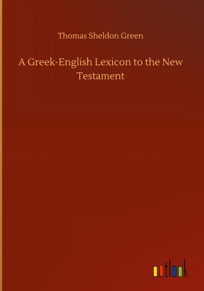 A Greek-English Lexicon to the New Testament