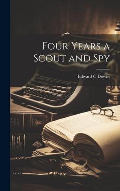 Four Years a Scout and Spy