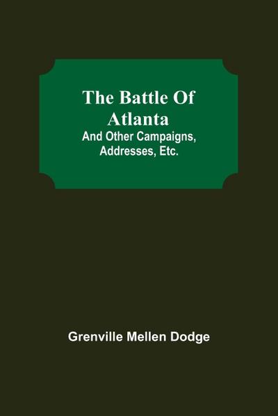 The Battle Of Atlanta; And Other Campaigns, Addresses, Etc.
