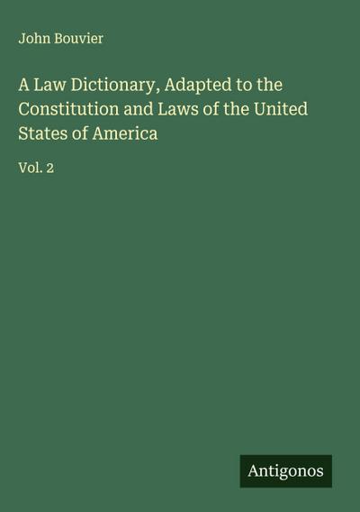 A Law Dictionary, Adapted to the Constitution and Laws of the United States of America