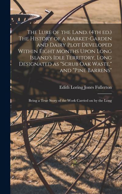 The Lure of the Land. (4th ed.) The History of a Market-garden and Dairy Plot Developed Within Eight Months Upon Long Island’s Idle Territory, Long De