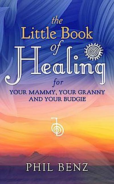 The Little Book of Healing for Your Mammy, Your Granny and Your Budgie