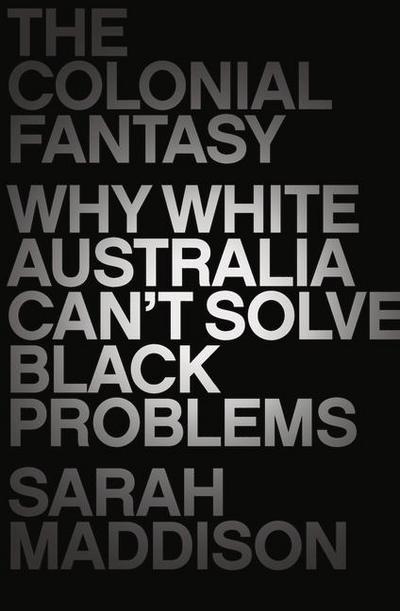 The Colonial Fantasy: Why White Australia Can’t Solve Black Problems