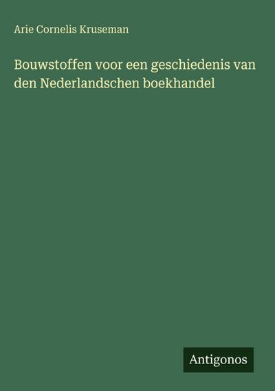 Bouwstoffen voor een geschiedenis van den Nederlandschen boekhandel