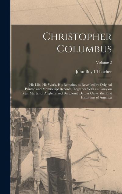 Christopher Columbus: His Life, His Work, His Remains, as Revealed by Original Printed and Manuscript Records, Together With an Essay on Pet