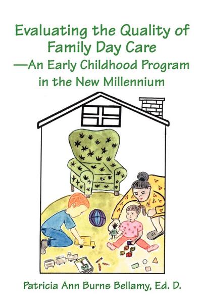 Evaluating the Quality of Family Day Care--An Early Childhood Program in the New Millennium - Ed. D. P. Burns Bellamy