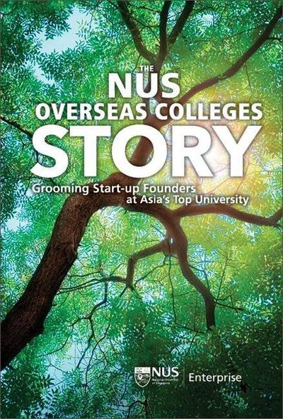 Nus Overseas Colleges Story, The: Grooming Start-Up Founders at Asia’s Top University