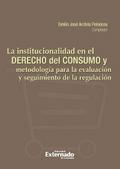 La Institucionalidad en el derecho de consumo y metodología para la evaluación y seguimiento de la regulación