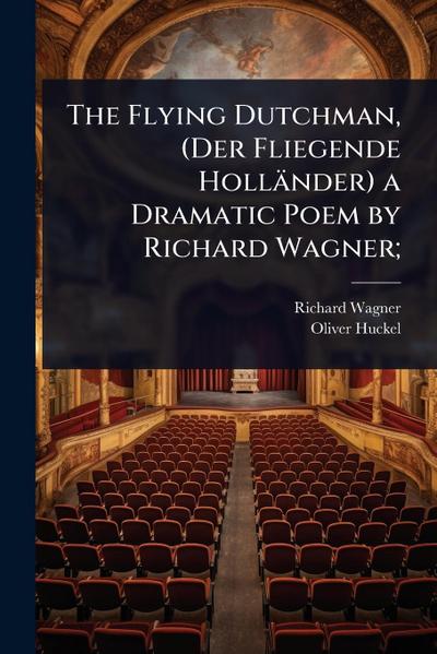 The Flying Dutchman, (Der Fliegende Holländer) a Dramatic Poem by Richard Wagner;