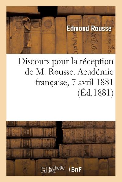 Discours Pour La Réception de M. Rousse. Académie Française, 7 Avril 1881