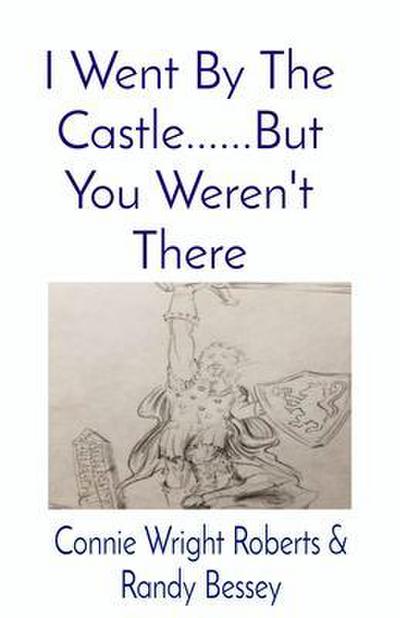 I Went By The Castle......But You Weren’t There