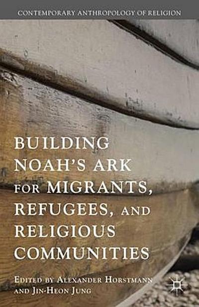 Building Noah’s Ark for Migrants, Refugees, and Religious Communities