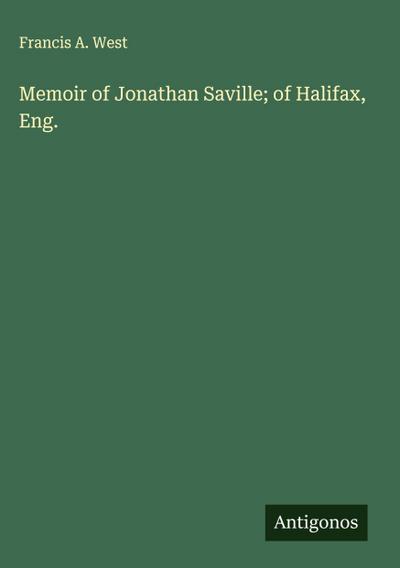 Memoir of Jonathan Saville; of Halifax, Eng.