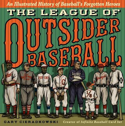 The League of Outsider Baseball: An Illustrated History of Baseball’s Forgotten Heroes