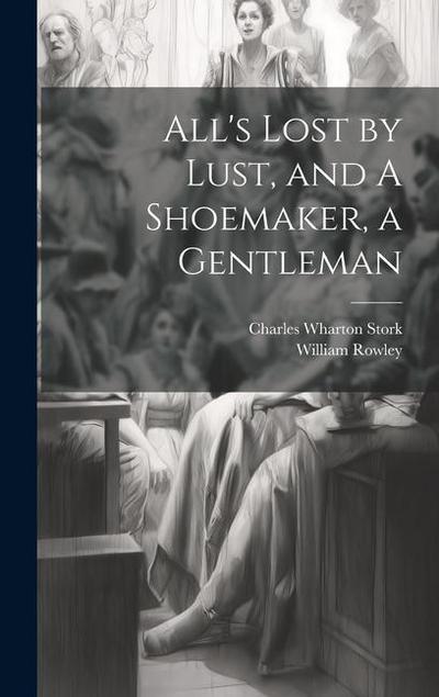 All’s Lost by Lust, and A Shoemaker, a Gentleman