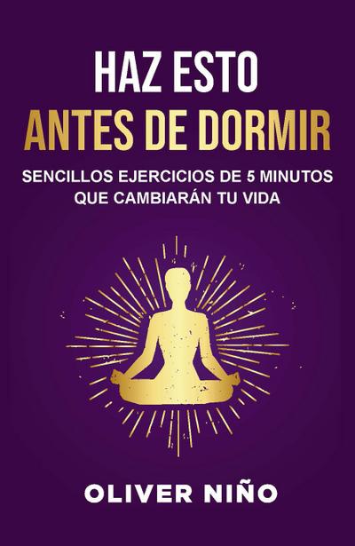 Haz Esto Antes de Dormir: Sencillos Ejercicios de 5 Minutos Que Cambiarán Tu Vida / Do This Before Bed: Simple 5 Minute Practices That Will Change Your Life